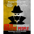 How To Analyze People: Psychology's Secrets Revealed - Master The Art Of Speed Reading People And Body Language - Skillfully Analyze Human Be