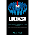 Liderazgo: Poderosas habilidades de liderazgo para influir y mejorar la comunicación (Aprender a motivar, influencia, plomo e imp