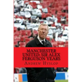 Manchester United: Sir Alex Ferguson Years: Re-Live The Rollercoaster