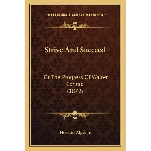 Strive And Succeed: Or The Progress Of Walter Conrad (1872)