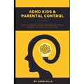 ADHD Kids & Parental Control: The Ultimate truth behind effective parenting and kid control