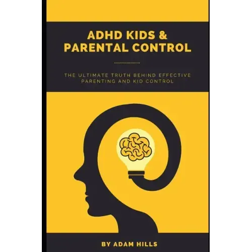 ADHD Kids & Parental Control: The Ultimate truth behind effective parenting and kid control