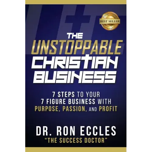 The Unstoppable Christian Business: Seven Steps to Your Seven-Figure Business with Purpose, Passion, and Profit