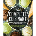 The Complete Cuisinart Homemade Frozen Yogurt, Sorbet, Gelato, Ice Cream Maker Book: 100 Decadent and Fun Recipes for your 2-Quart ICE-30BC