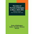 The Letters of the Duke of Wellington to Miss J. 1834-1851; Edited by Extracts from the Diary of the Latter