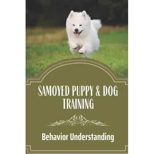 Samoyed Puppy & Dog Training: Behavior Understanding: How To Train Your Dog