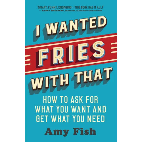 I Wanted Fries with That: How to Ask for What You Want and Get What You Need