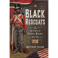 Black Redcoats: The Corps of Colonial Marines, 1814-1816