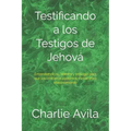 Testificando a los Testigos de Jehová: Entendiendo su historia y teología para que los cristianos podamos ministrarles efectivamente