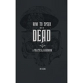 How to Speak With the Dead: A Practical Handbook