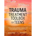Trauma Treatment Toolbox for Teens: 144 Trauma-Informed Worksheets and Exercises to Promote Resilience, Growth & Healing