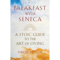 Breakfast with Seneca: A Stoic Guide to the Art of Living