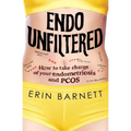 Endo Unfiltered: How to Take Charge of Your Endometriosis and Pcos