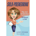Solo-preneuring: The Art of Earning a Living Without a Job