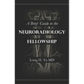 A Brief Guide to the Neuroradiology Fellowship
