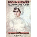 Bitch In a Bonnet: Reclaiming Jane Austen from the Stiffs, the Snobs, the Simps and the Saps