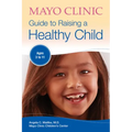Mayo Clinic Guide to Raising a Healthy Child