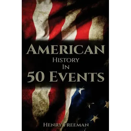 American History in 50 Events: (Battle of Yorktown, Spanish American War, Roaring Twenties, Railroad History, George Washington, Gilded Age)