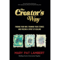 The Creator's Way: Finding Your Way, Framing Your Stories and Freeing a Spirit of Healing