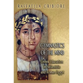Gymnastics of the Mind: Greek Education in Hellenistic and Roman Egypt
