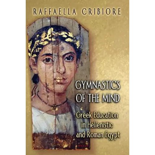 Gymnastics of the Mind: Greek Education in Hellenistic and Roman Egypt