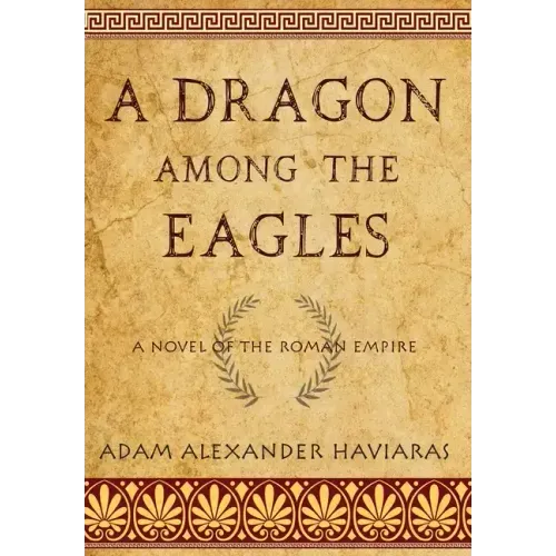 A Dragon among the Eagles: A Novel of the Roman Empire