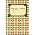Hunting Trips of a Ranchman and The Wilderness Hunter