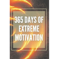 365 Days of Extreme Motivation: Powerful motivational book that will change your life to SUCCESS AND ABUNDANCE!