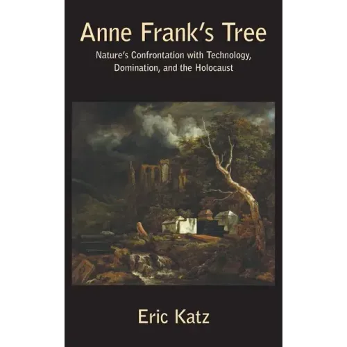 Anne Frank's Tree. Nature's Confrontation with Technology, Domination, and the Holocaust