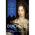 La Duchesse: The Life of Marie de Vignerot--Cardinal Richelieu's Forgotten Heiress Who Shaped the Fate of France
