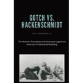 Gotch vs. Hackenscmidt: The Matches That Made and Destroyed Legitimate American Professional Wrestling
