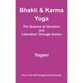 Bhakti & Karma Yoga - The Science of Devotion and Liberation Through Action: (AYP Enlightenment Series)