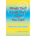 Would You? Could You? I Can! You Can!: Hear your soul voice!