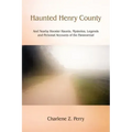 Haunted Henry County: And Nearby Hoosier Haunts. Mysteries, Legends and Personal Accounts of the Paranormal