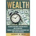 Wealth: Accumulating Money, Building Wealth and Staying Rich Through Sound Financial Management and Time-Tested Strategies