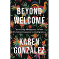 Beyond Welcome: Centering Immigrants in Our Christian Response to Immigration