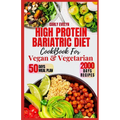 High Protein Bariatric Diet Cookbook for Vegetarian & Vegan: 7 Days Healthy & Simple Meal Plan With 50 Delicious Recipes for All Stages After Bariatri