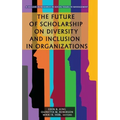 The Future of Scholarship on Diversity and Inclusion in Organizations