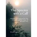 The Species with a Call: How We Find Purpose for Our Lives Through the Power of What We Love