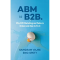 ABM Is B2B.: Why B2B Marketing and Sales Is Broken and How to Fix It