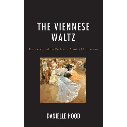 The Viennese Waltz: Decadence and the Decline of Austria's Unconscious