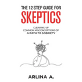 The 12 Step Guide For Skeptics: Clearing Up Common Misconceptions To A Path Of Sobriety