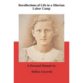 Recollections of Life in a Siberian Labor Camp: A Personal Memoir by Halina Jaworski