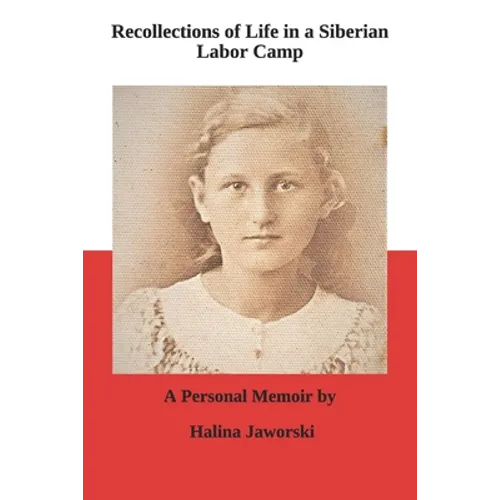 Recollections of Life in a Siberian Labor Camp: A Personal Memoir by Halina Jaworski