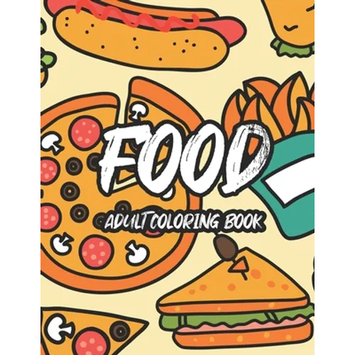 Food Adult Coloring Book: Tasteful Food Illustrations And Designs To Color, A Coloring Collection Of Food Images For Food Lovers