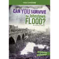 Can You Survive the Johnstown Flood?: An Interactive History Adventure
