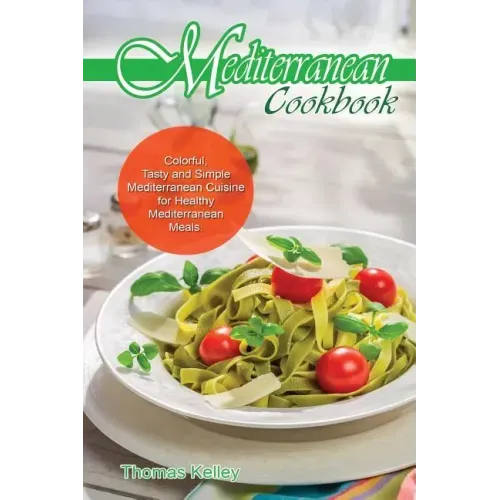 Mediterranean Cook Book: Colorful, Tasty and Simple Mediterranean Cuisine for Healthy Mediterranean Meals