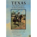 Texas, the Dark Corner of the Confederacy: Contemporary Accounts of the Lone Star State in the Civil War (Third Edition)