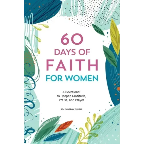 60 Days of Faith for Women: A Devotional to Deepen Gratitude, Praise, and Prayer