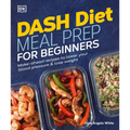 Dash Diet Meal Prep for Beginners: Make-Ahead Recipes to Lower Your Blood Pressure & Lose Weight